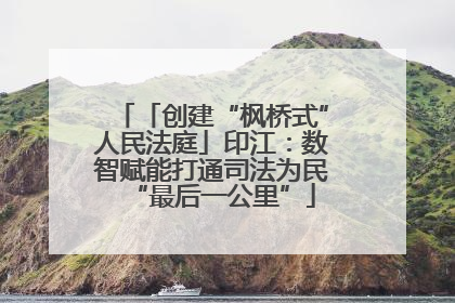 「创建“枫桥式”人民法庭」印江：数智赋能打通司法为民“最后一公里”