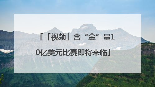 「视频」含“金”量10亿美元比赛即将来临