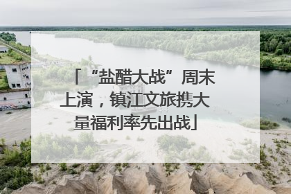 “盐醋大战”周末上演，镇江文旅携大量福利率先出战