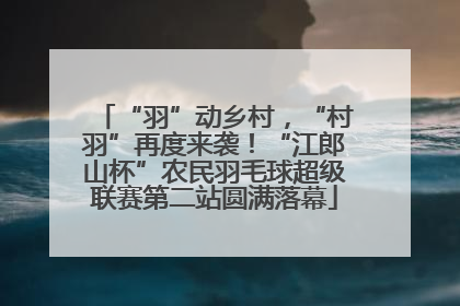 “羽”动乡村，“村羽”再度来袭！“江郎山杯”农民羽毛球超级联赛第二站圆满落幕