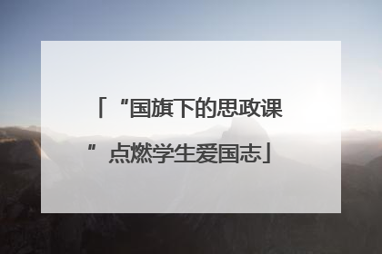 “国旗下的思政课”点燃学生爱国志