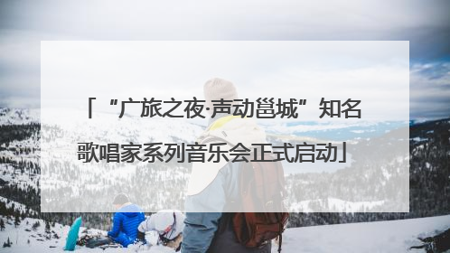 “广旅之夜·声动邕城”知名歌唱家系列音乐会正式启动