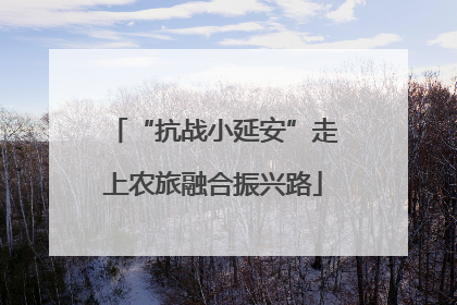 “抗战小延安”走上农旅融合振兴路