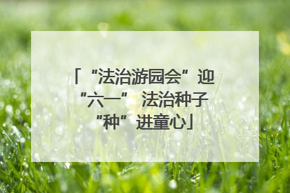 “法治游园会”迎“六一” 法治种子“种”进童心