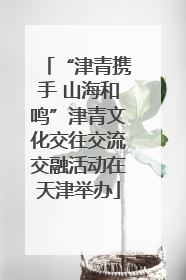 “津青携手 山海和鸣”津青文化交往交流交融活动在天津举办