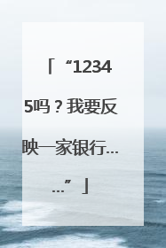 “12345吗？我要反映一家银行……”