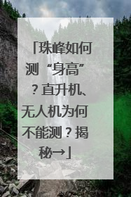 珠峰如何测“身高”？直升机、无人机为何不能测？揭秘→