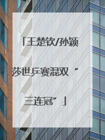 王楚钦/孙颖莎世乒赛混双“三连冠”