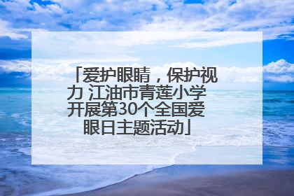 爱护眼睛，保护视力 江油市青莲小学开展第30个全国爱眼日主题活动