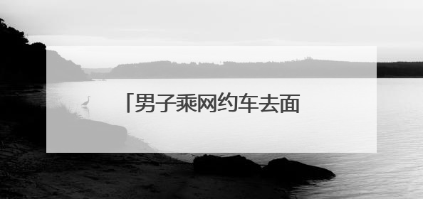 男子乘网约车去面试，却被女司机连人带车送进湖里