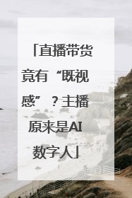 直播带货竟有“既视感”？主播原来是AI数字人
