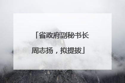 省政府副秘书长周志扬，拟提拔