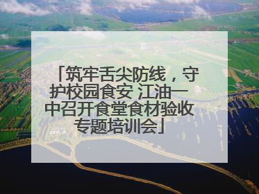 筑牢舌尖防线，守护校园食安 江油一中召开食堂食材验收专题培训会