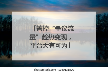 管控“争议流量”趁热变现，平台大有可为