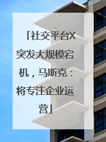 社交平台X突发大规模宕机，马斯克：将专注企业运营