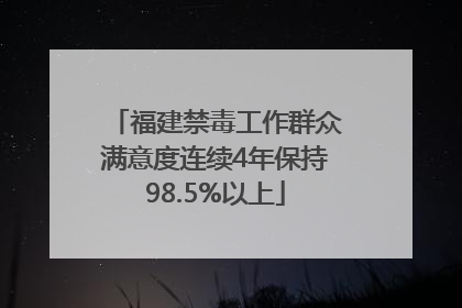 福建禁毒工作群众满意度连续4年保持98.5%以上