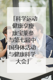 科学运动 健康享瘦 康宝莱参与第七届中国身体活动与健康科学大会