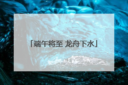 端午将至 龙舟下水