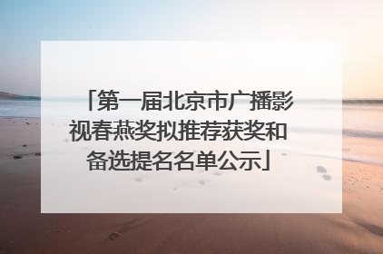 第一届北京市广播影视春燕奖拟推荐获奖和备选提名名单公示