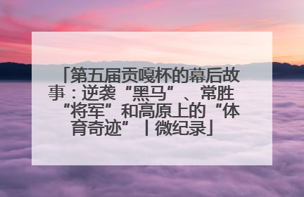 第五届贡嘎杯的幕后故事：逆袭“黑马”、常胜“将军”和高原上的“体育奇迹”丨微纪录