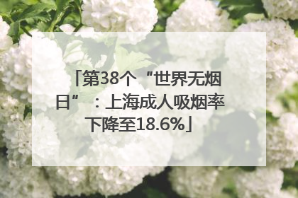 第38个“世界无烟日”：上海成人吸烟率下降至18.6%