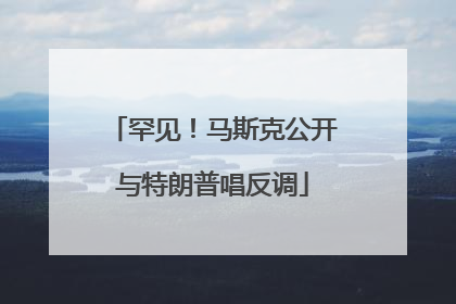 罕见！马斯克公开与特朗普唱反调