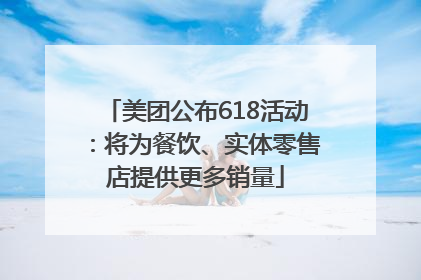 美团公布618活动：将为餐饮、实体零售店提供更多销量