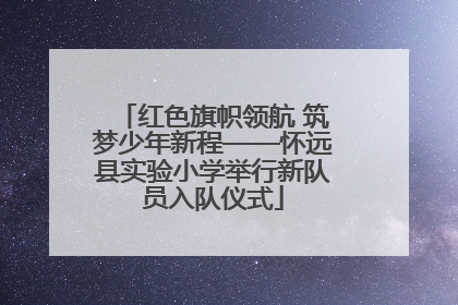 红色旗帜领航 筑梦少年新程——怀远县实验小学举行新队员入队仪式