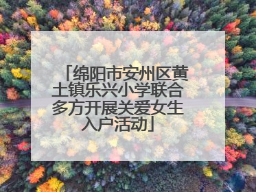 绵阳市安州区黄土镇乐兴小学联合多方开展关爱女生入户活动