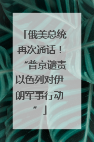 俄美总统再次通话！“普京谴责以色列对伊朗军事行动”