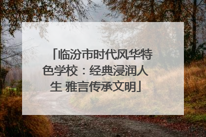 临汾市时代风华特色学校：经典浸润人生 雅言传承文明