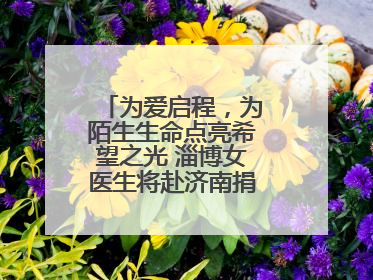 为爱启程，为陌生生命点亮希望之光 淄博女医生将赴济南捐献造血干细胞