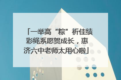 一举高“粽”祈佳绩 彩绳系愿贺成长，惠济六中老师太用心啦