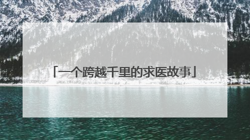 一个跨越千里的求医故事
