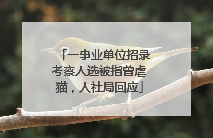 一事业单位招录考察人选被指曾虐猫，人社局回应