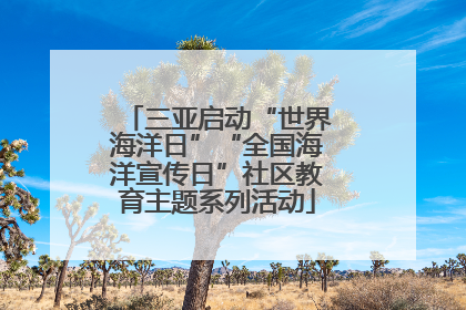 三亚启动“世界海洋日”“全国海洋宣传日”社区教育主题系列活动