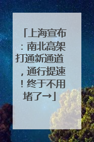 上海宣布：南北高架打通新通道，通行提速！终于不用堵了→