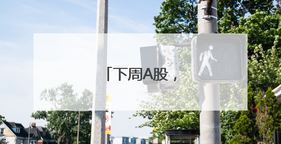 下周A股，利好来了！