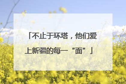 不止于环塔，他们爱上新疆的每一“面”