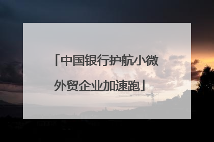 中国银行护航小微外贸企业加速跑