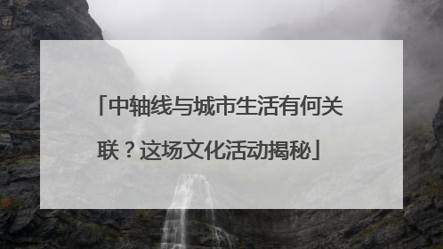 中轴线与城市生活有何关联？这场文化活动揭秘