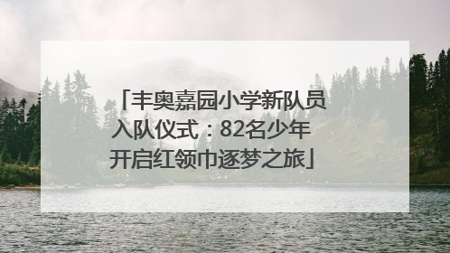 丰奥嘉园小学新队员入队仪式：82名少年开启红领巾逐梦之旅