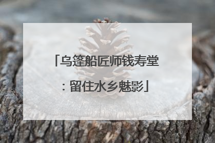 乌篷船匠师钱寿堂：留住水乡魅影