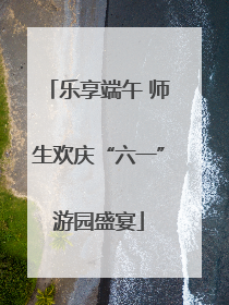 乐享端午 师生欢庆“六一”游园盛宴