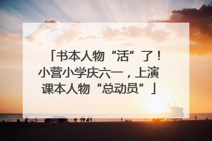 书本人物“活”了！小营小学庆六一，上演课本人物“总动员”
