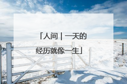 人间｜一天的经历就像一生