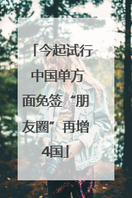今起试行 中国单方面免签“朋友圈”再增4国