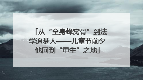 从“全身蜂窝骨”到法学追梦人——儿童节前夕他回到“重生”之地