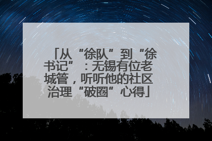 从“徐队”到“徐书记”：无锡有位老城管，听听他的社区治理“破圈”心得