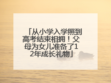 从小学入学照到高考结束相拥！父母为女儿准备了12年成长礼物